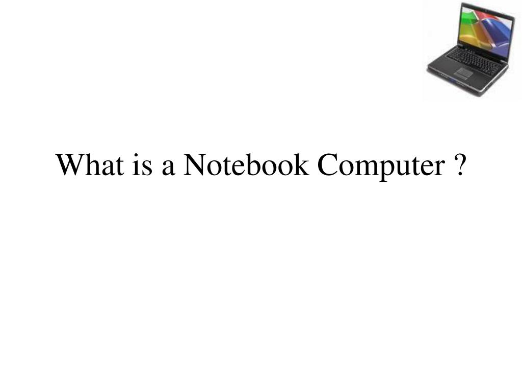 PPT What is a Notebook Computer ? PowerPoint Presentation, free download ID74268