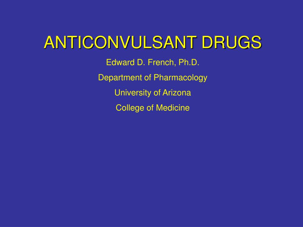 PPT ANTICONVULSANT DRUGS Edward D. French, Ph.D. Department of