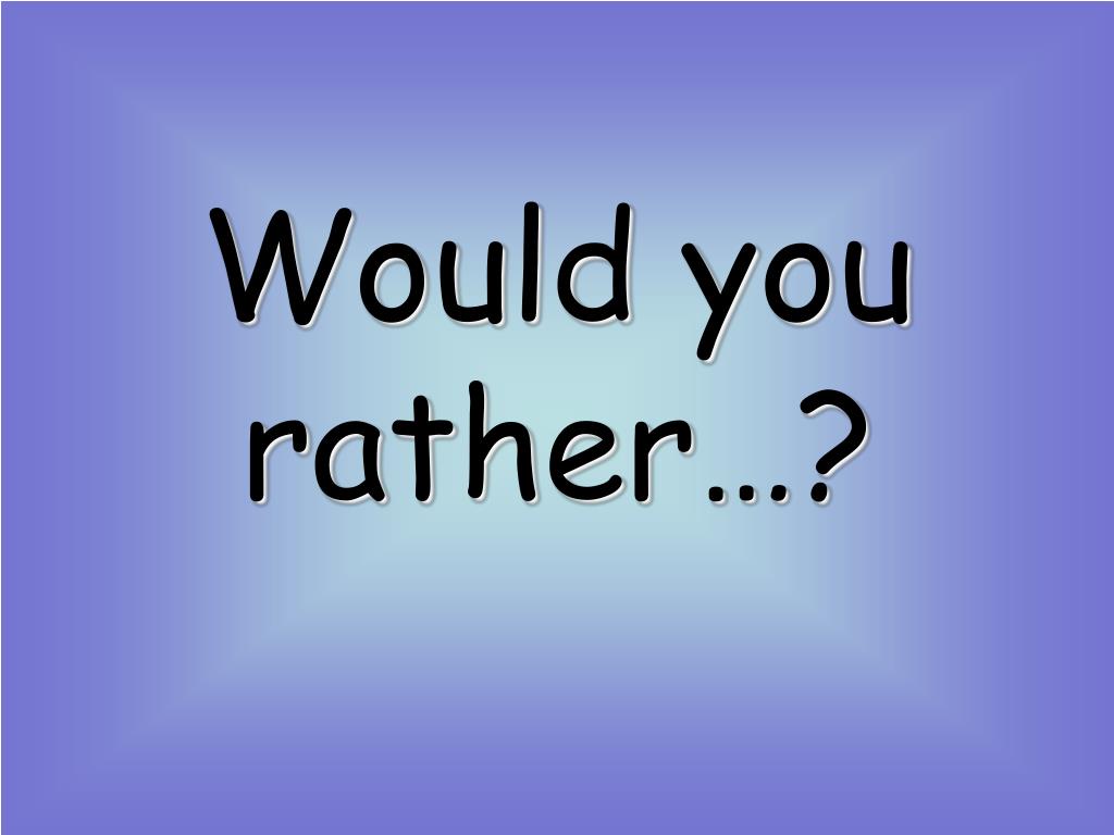 PPT Would you rather…? PowerPoint Presentation, free download ID80951