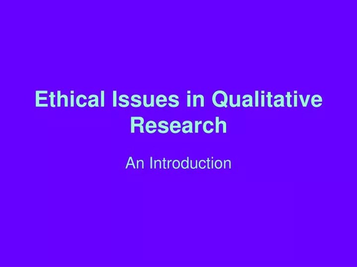 PPT Ethical Issues in Qualitative Research PowerPoint Presentation