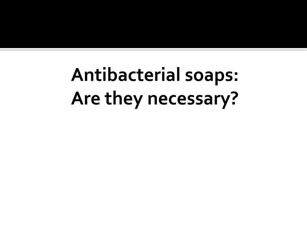 PPT Antibacterial Soaps Are they Necessary? PowerPoint Presentation