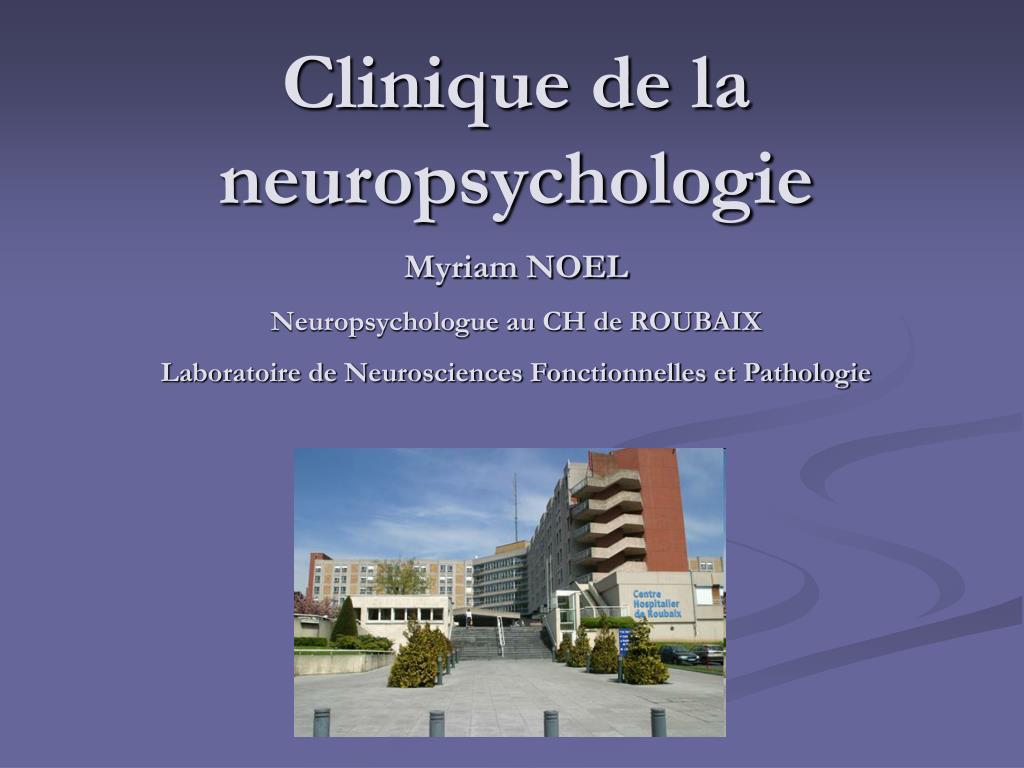 PPT Clinique de la neuropsychologie Myriam NOEL Neuropsychologue au CH de ROUBAIX Laboratoire