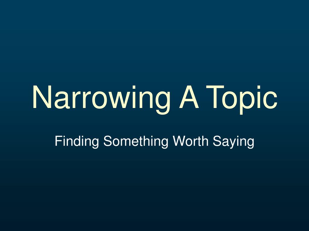PPT Narrowing A Topic PowerPoint Presentation, free download ID985016