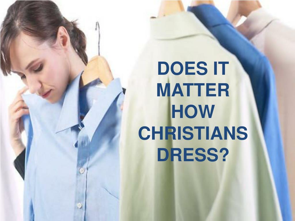 PPT DOES IT MATTER HOW CHRISTIANS DRESS? PowerPoint Presentation