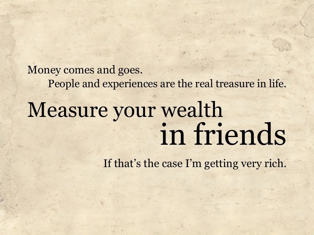 Money comes and goes. People