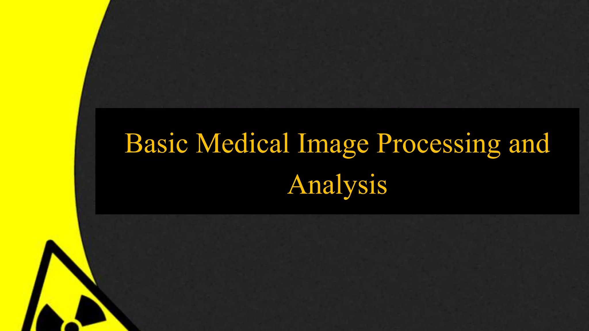 Basic Medical Imaging Processing and Analysis PPT