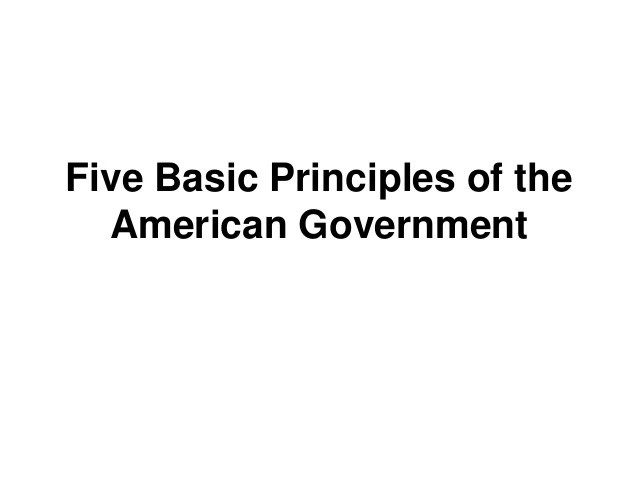 Seven principles supported their efforts. Five Basic Principles Of American Government