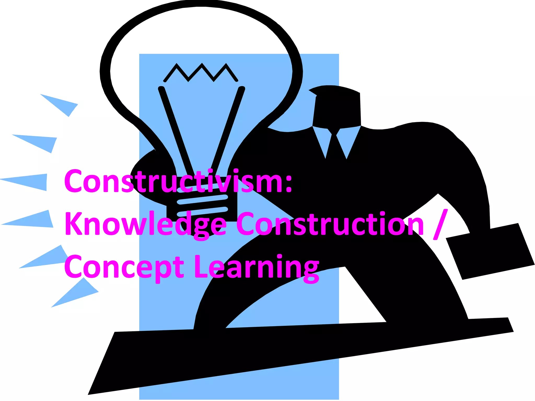 Constructivism Knowledge Construction / Concept Learning PPT