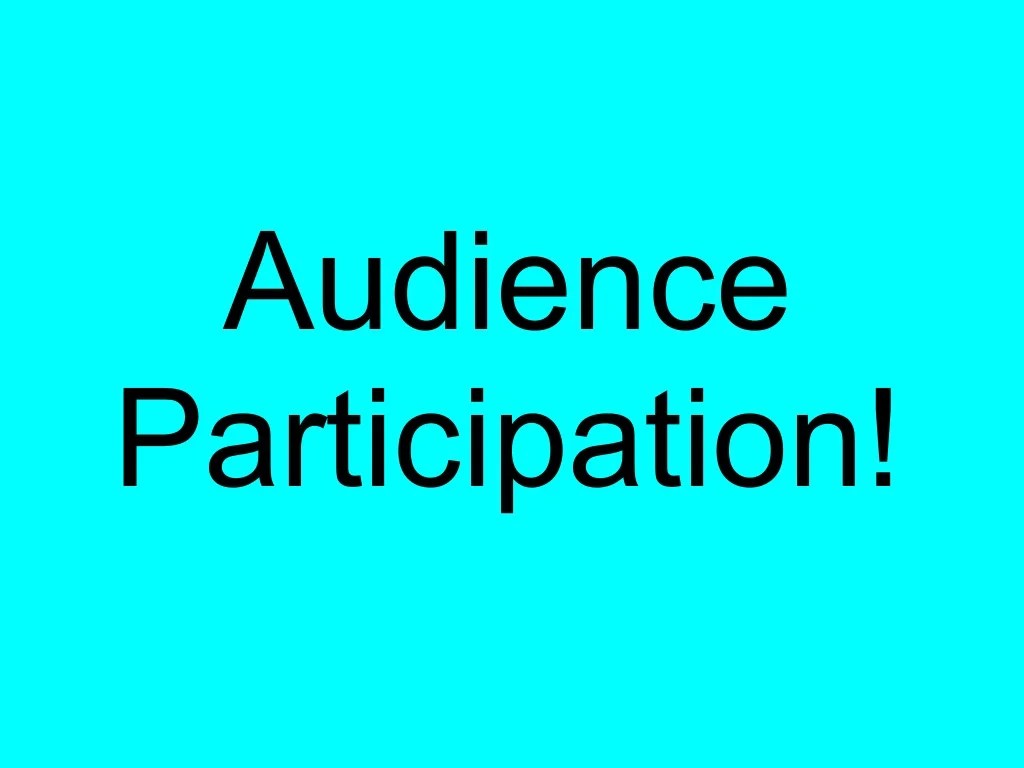 Audience Participation!
