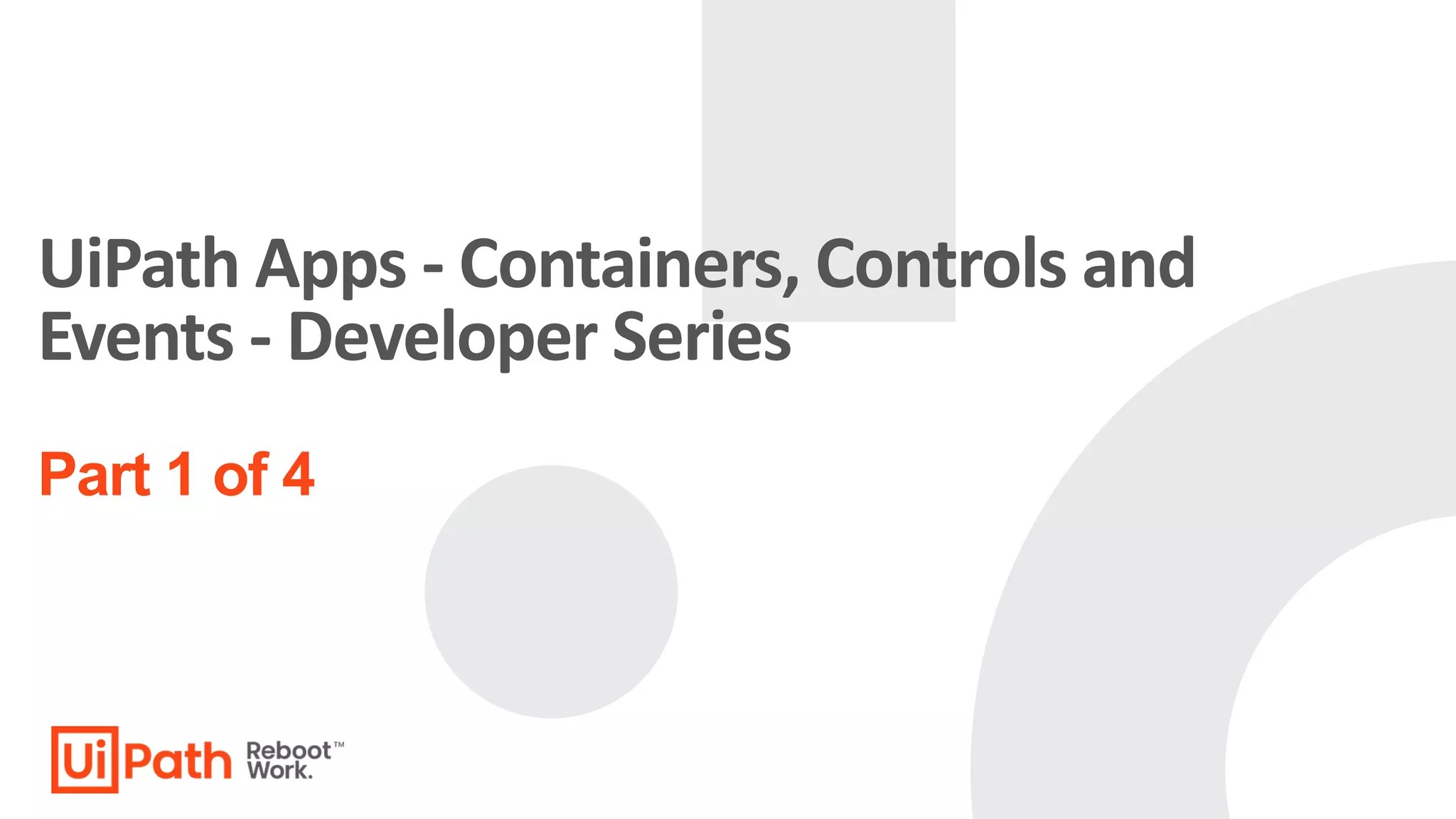 UiPath Apps Containers, Controls and Events Developer Series Part 1 of 4 PPT