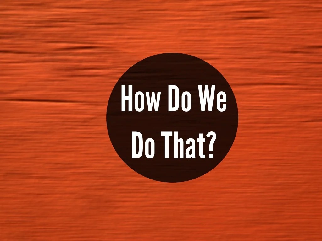 How Do We Do That?