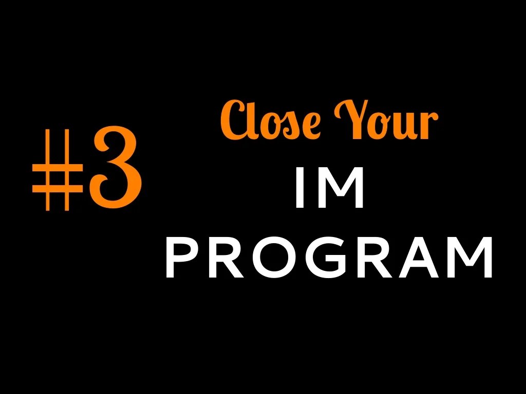 3 Close Your IM PROGRAM