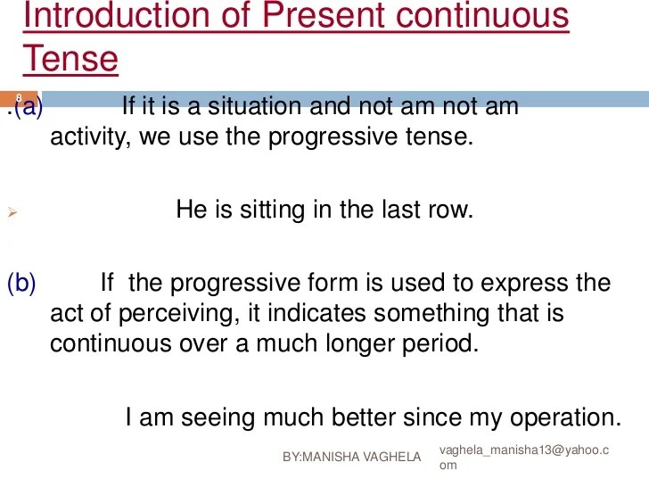 The verb form used for actions or events that are happening or developing now: Present Continuous Tense