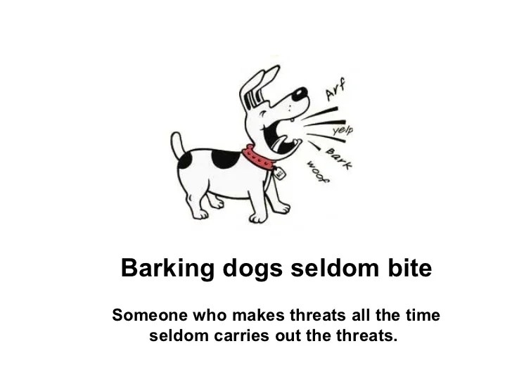 A barking dog seldom bites