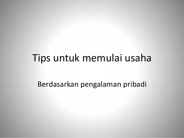 Tidak perlu pesimis, takut gagal dan lain sebagainya karena yang namanya usaha baru memang sedikit demi sedikit. Tips untuk memulai usaha
