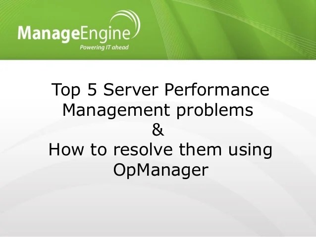 Top 5 server performance problems and how to resolve them using OpMan… Top 5 server performance problems and how to resolve them using OpMan…