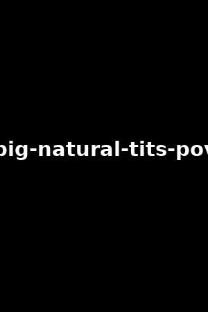 《Big natural tits POV》Stella Cox,Alyssia Kent2020作品 - xb1