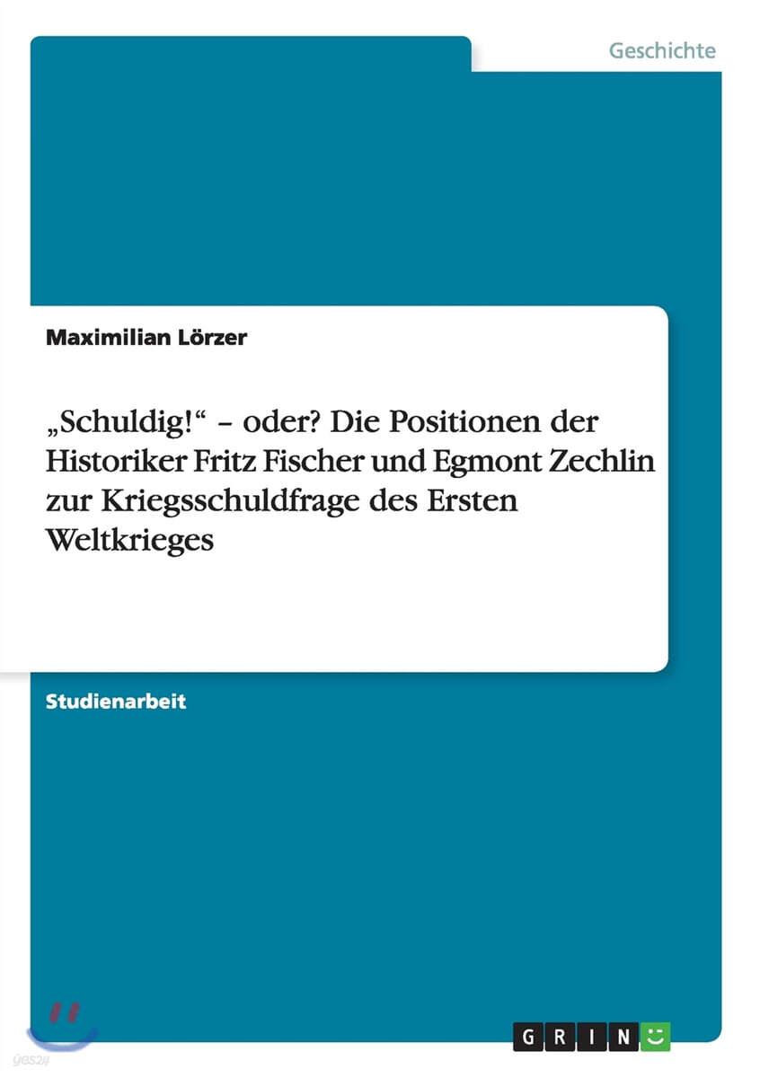 "schuldig! Oder? Die Positionen Der Historiker Fritz Fischer Und