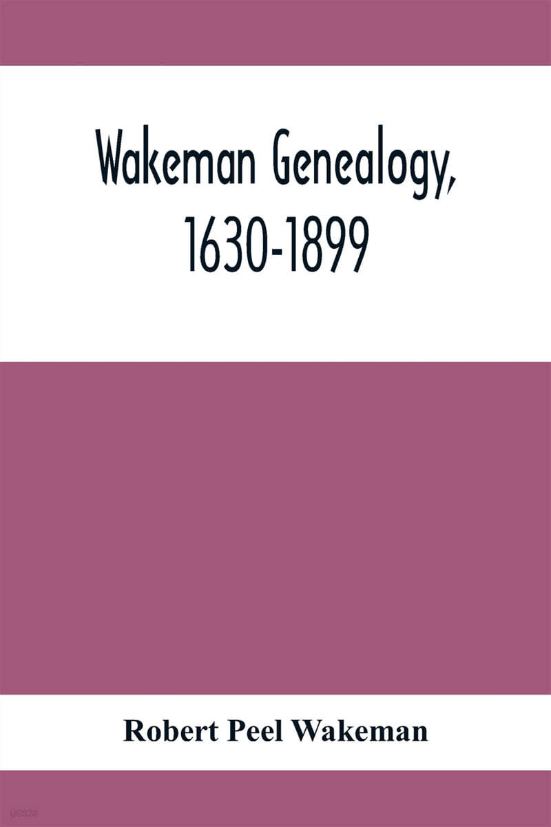 Wakeman Genealogy, 16301899 Being A History Of The Descendants Of