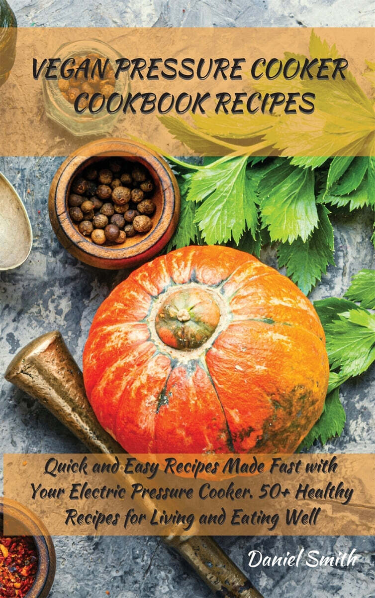 Vegan Pressure Cooker Cookbook Recipes Quick and Easy Recipes Made Fast with Your Electric