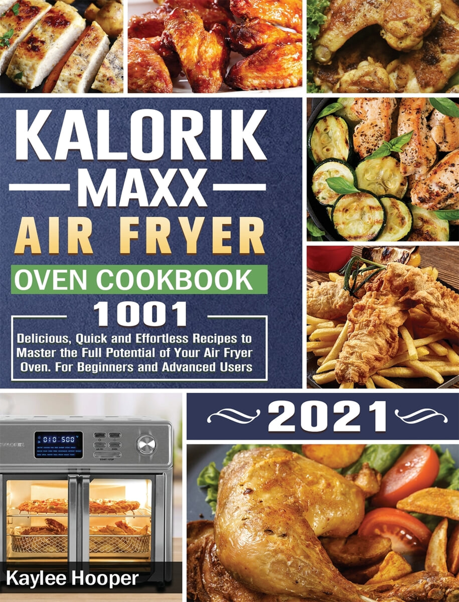 Kalorik Maxx Air Fryer Oven Cookbook 1001 Delicious, Quick and