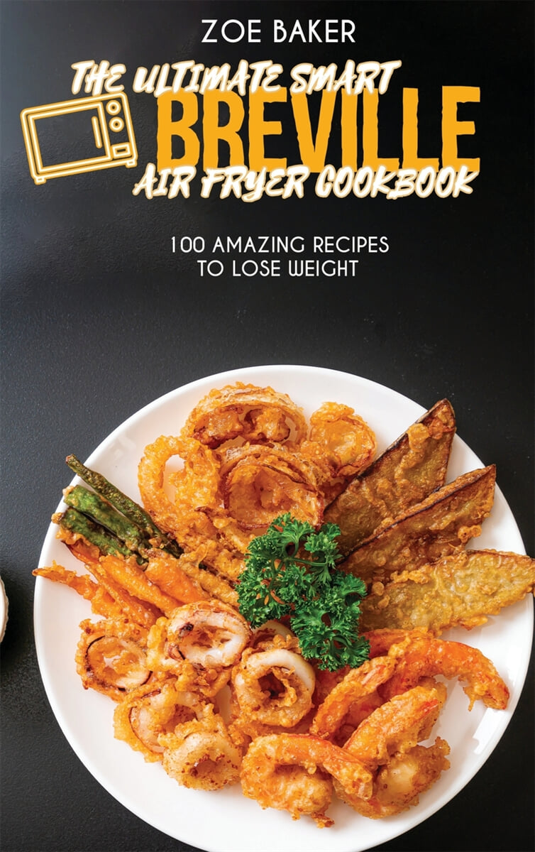 The Ultimate Smart Breville Air Fryer Cookbook 100 Amazing Recipes to
