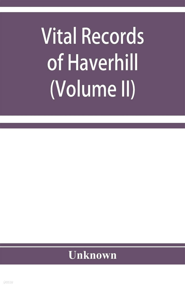 Vital records of Haverhill, Massachusetts, to the end of the year 1849 (Volume II) Marriages and