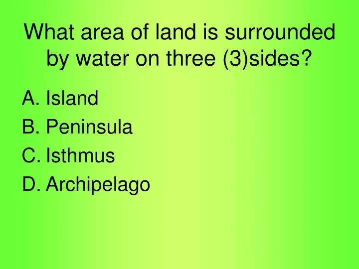 PPT What area of land is surrounded by water on three (3)sides