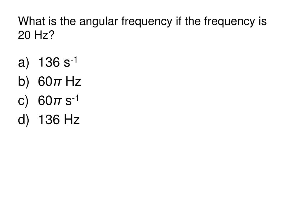 PPT What is the angular frequency if the frequency is 20 Hz