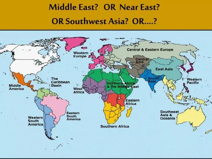 PPT Middle East? OR Near East? OR Southwest Asia? OR….? PowerPoint Presentation ID1929953