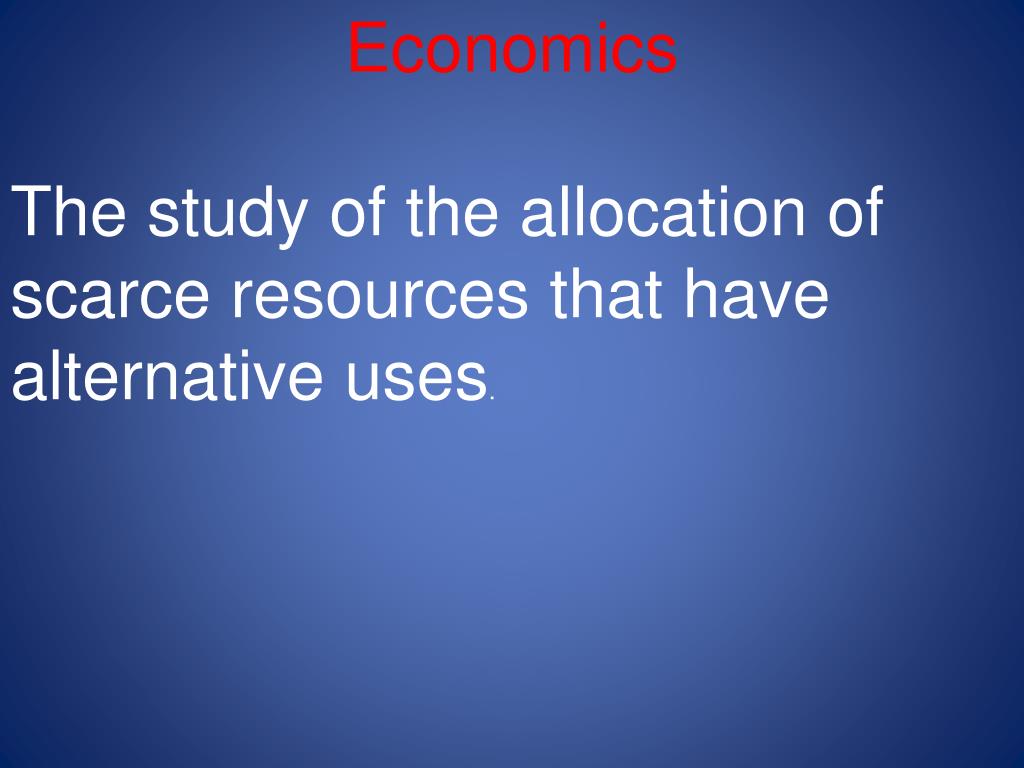 PPT Economics The study of the allocation of scarce resources that