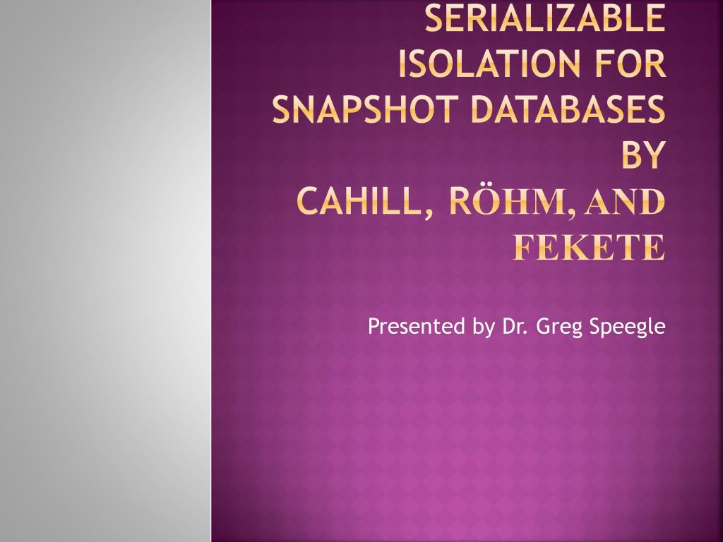PPT Serializable Isolation for Snapshot Databases by Cahill, R öhm