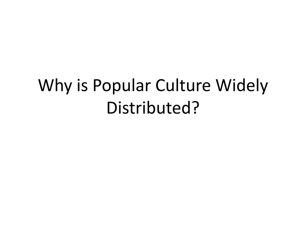 PPT Why is Popular Culture Widely Distributed? PowerPoint