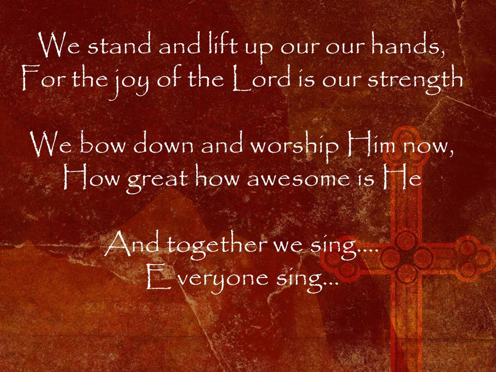 PPT We stand and lift up our hands, For the joy of the Lord is our