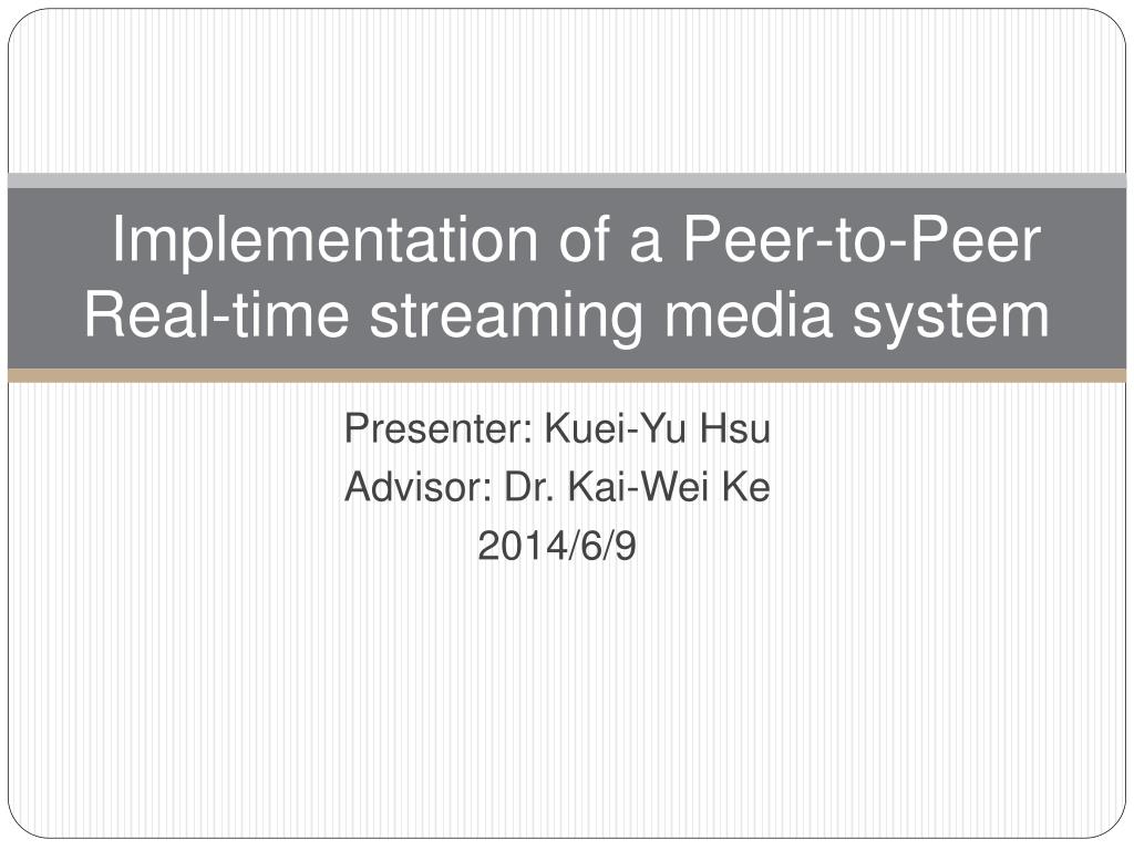PPT Implementation of a PeertoPeer Realtime streaming media system