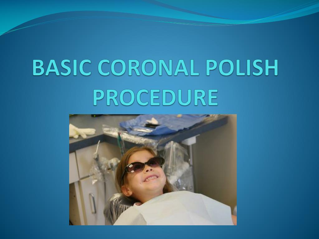 PPT BASIC CORONAL POLISH PROCEDURE PowerPoint Presentation, free