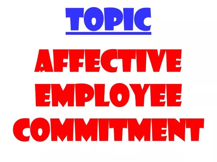 PPT TOPIC AFFECTIVE EMPLOYEE COMMITMENT PowerPoint Presentation, free