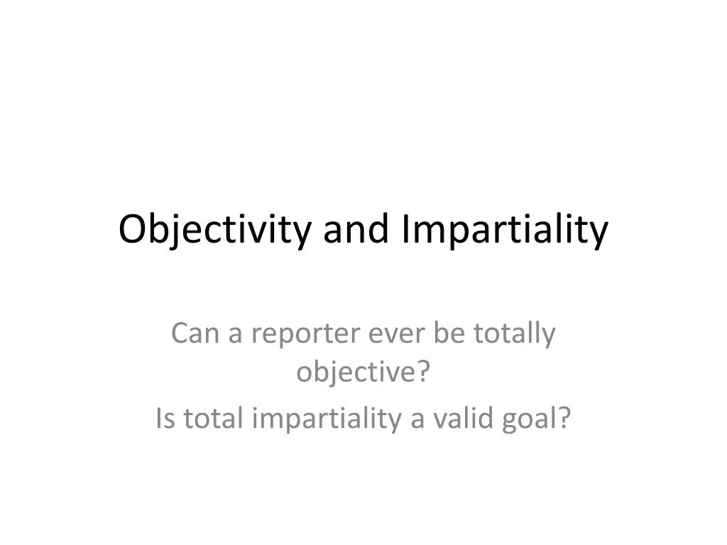 PPT Objectivity and Impartiality PowerPoint Presentation, free
