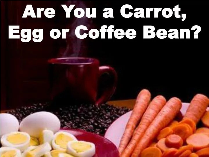 PPT Are You a Carrot, Egg or Coffee Bean? PowerPoint Presentation