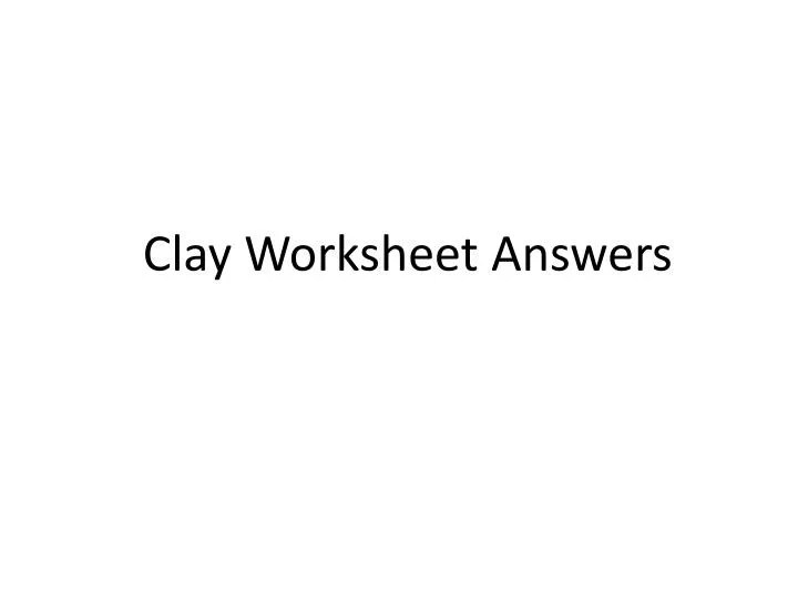 PPT Clay Worksheet Answers PowerPoint Presentation, free download
