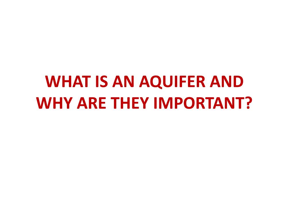 PPT WHAT IS AN AQUIFER AND WHY ARE THEY IMPORTANT? PowerPoint