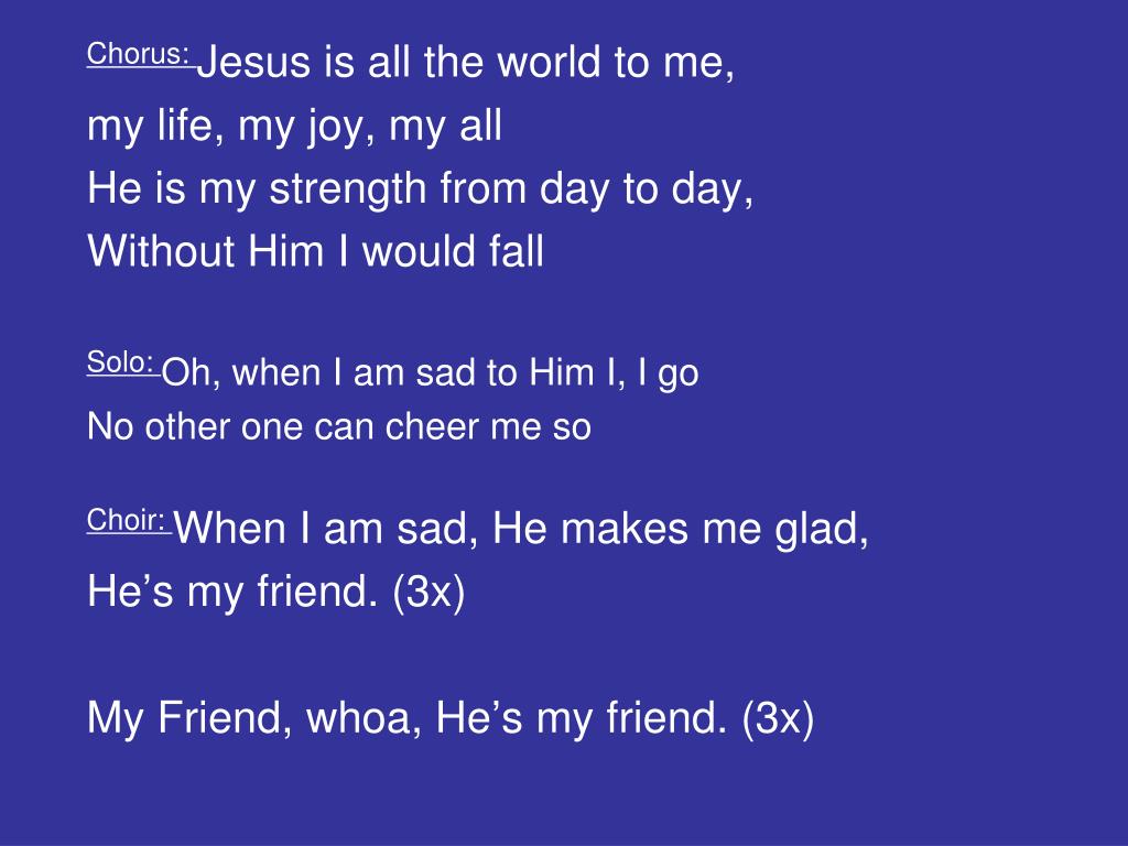 PPT Chorus Jesus is all the world to me, my life, my joy, my all PowerPoint Presentation ID