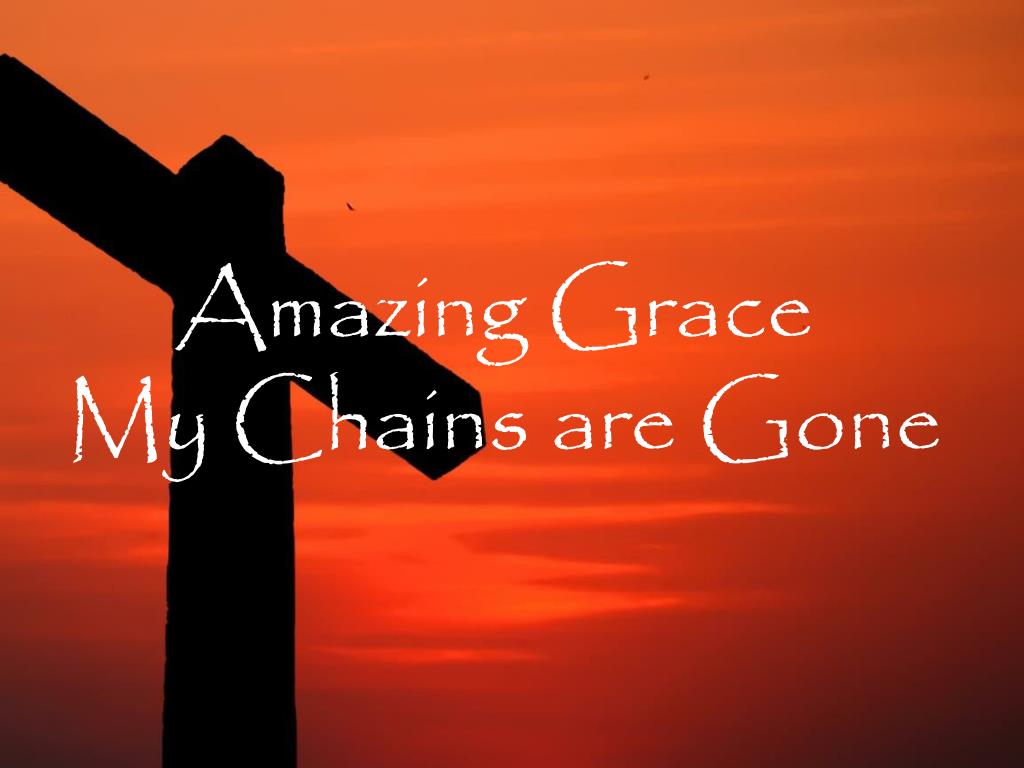 PPT Amazing Grace My Chains are Gone PowerPoint Presentation, free