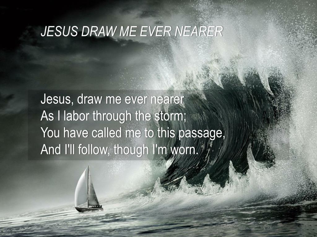 PPT JESUS DRAW ME EVER NEARER Jesus, draw me ever nearer As I labor