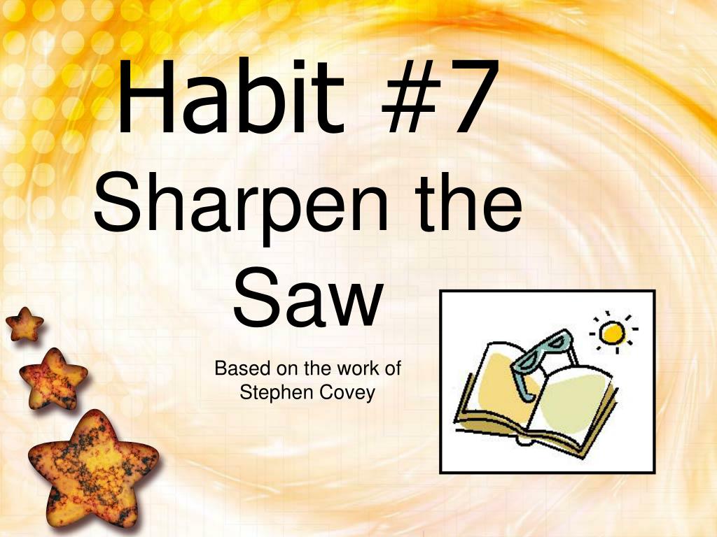 PPT Habit 7 Sharpen the Saw Based on the work of Stephen Covey
