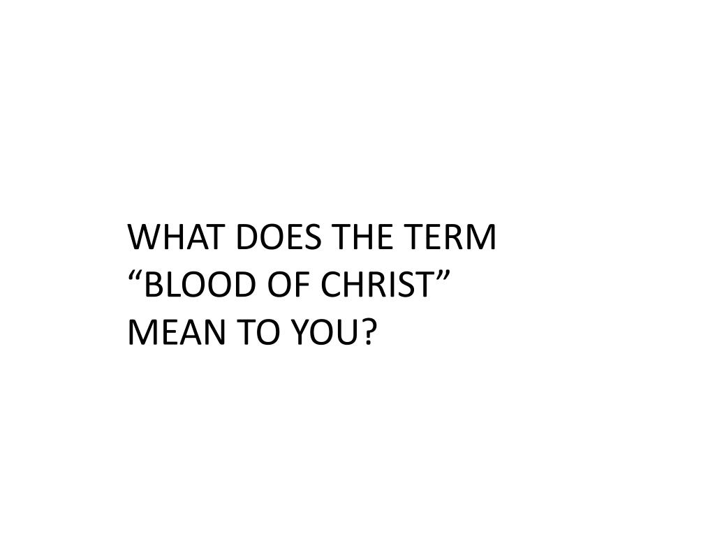 PPT WHAT DOES THE TERM “BLOOD OF CHRIST” MEAN TO YOU? PowerPoint