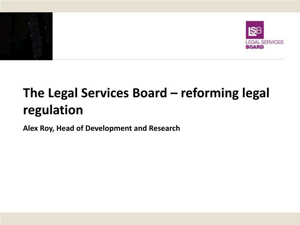 PPT The Legal Services Board reforming legal regulation Alex Roy, Head of Development and