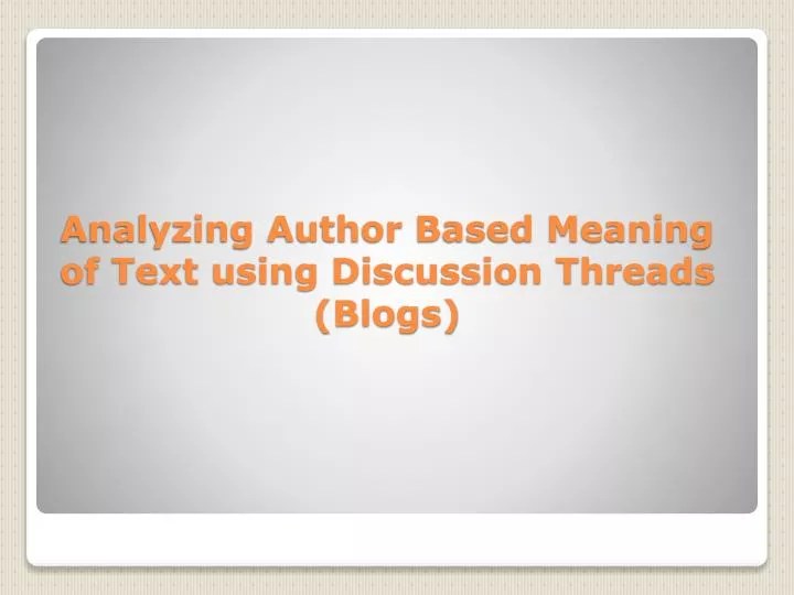 PPT Analyzing Author Based Meaning of Text using Discussion Threads