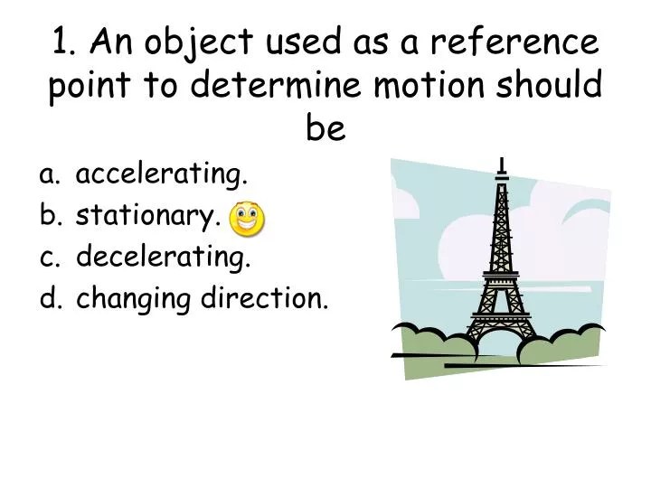 PPT 1. An object used as a reference point to determine motion should