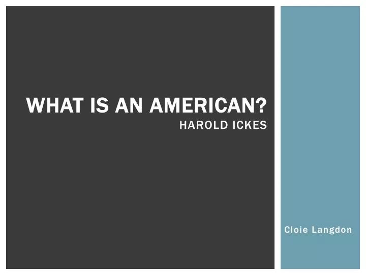 PPT What is an American? Harold Ickes PowerPoint Presentation, free